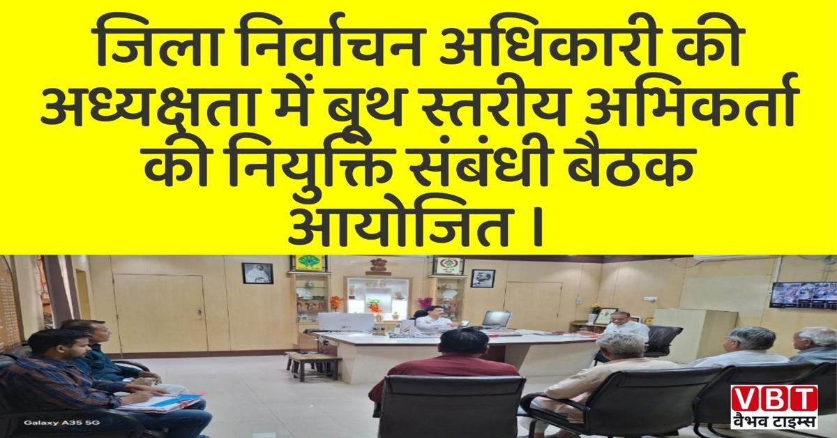 जिला निर्वाचन अधिकारी की अध्यक्षता में बूथ स्तरीय अभिकर्ता की नियुक्ति संबंधी बैठक आयोजित ।